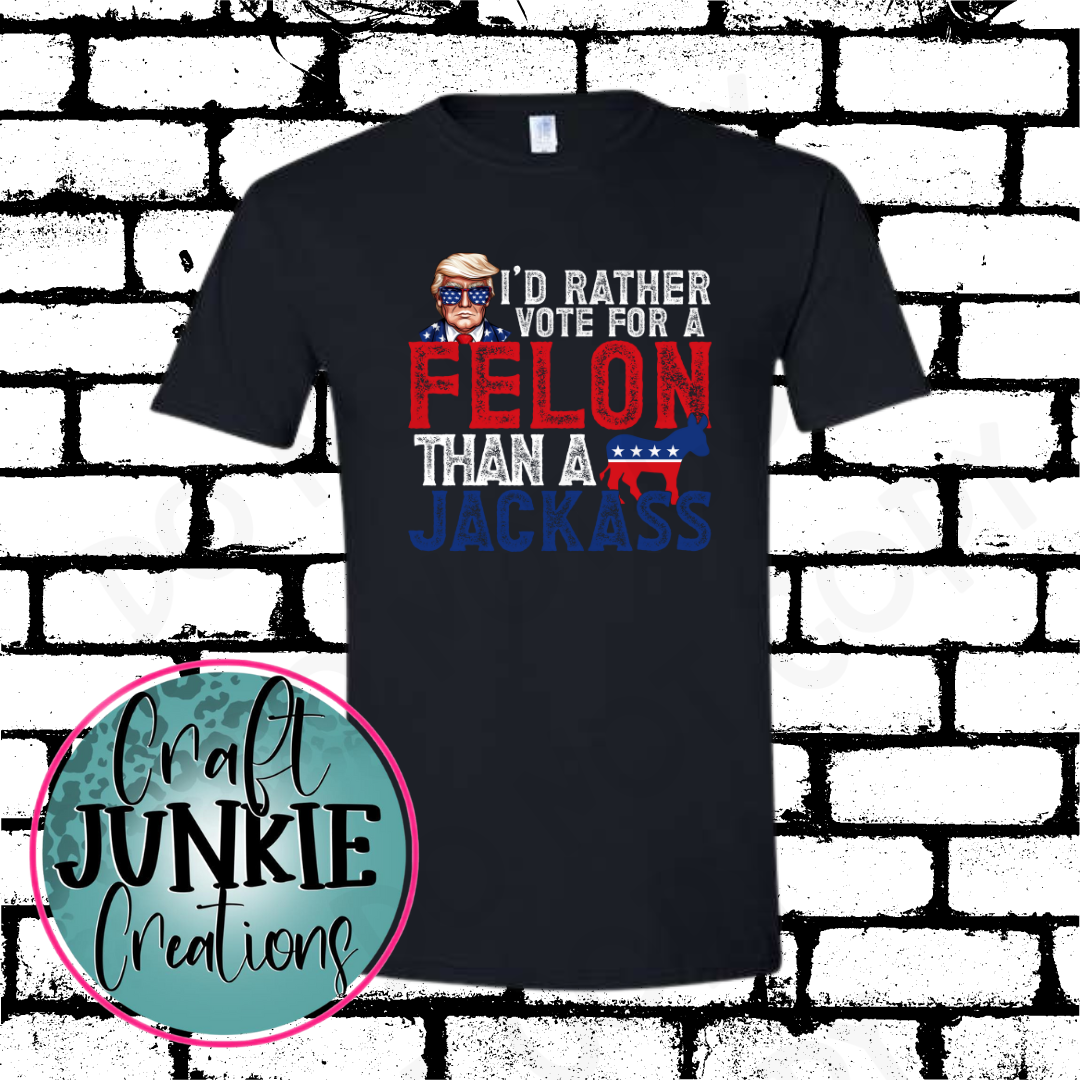 I'd rather vote for a felon Tee