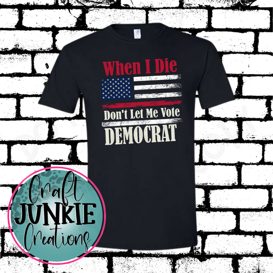 Don't let me vote democrat Tee