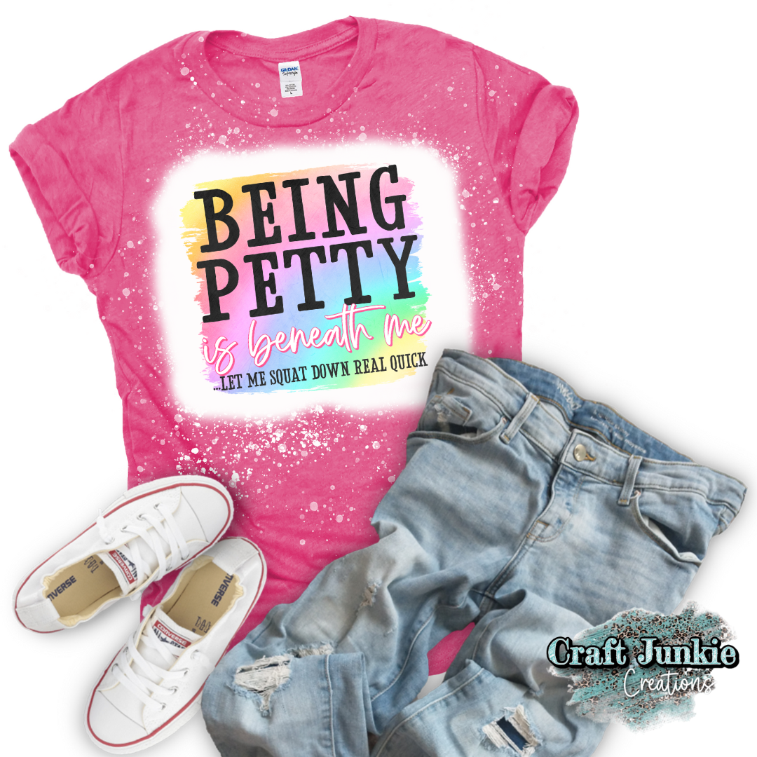 Being Petty is Beneath Me Tee