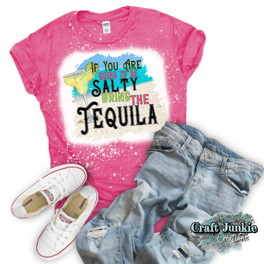 If you are going to be salty bring the tequila Tee